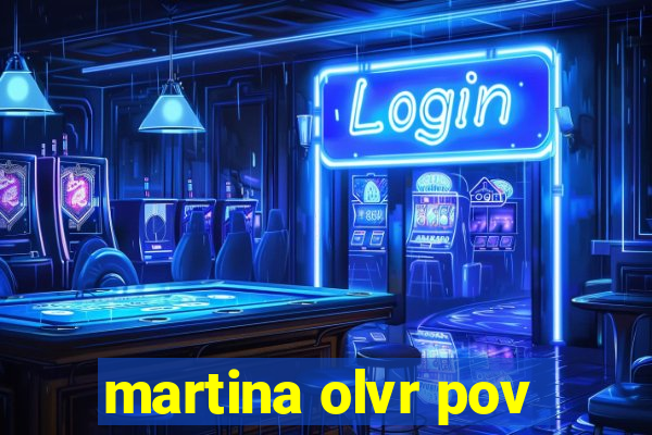 martina olvr pov